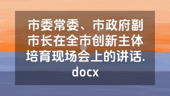 市委常委、市政府副市长在全市创新主体培育现场会上的讲话.docx