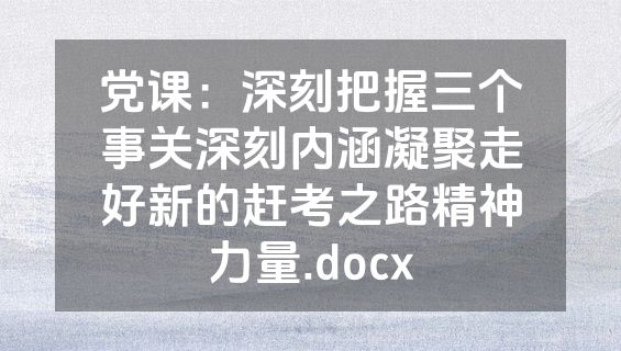 党课：深刻把握三个事关深刻内涵凝聚走好新的赶考之路精神力量.docx