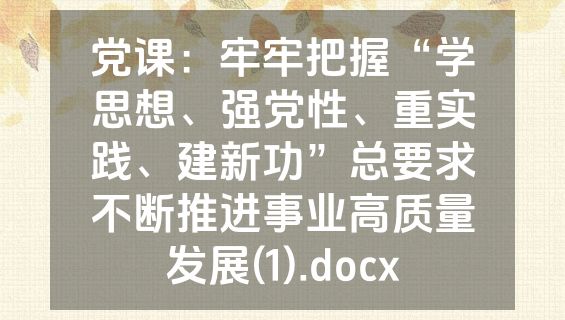 党课：牢牢把握“学思想、强党性、重实践、建新功”总要求不断推进事业高质量发展(1).docx