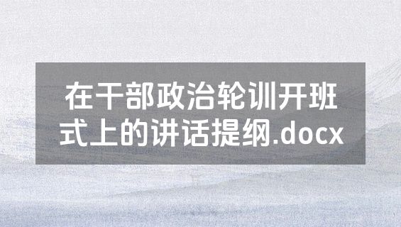在干部政治轮训开班式上的讲话提纲.docx