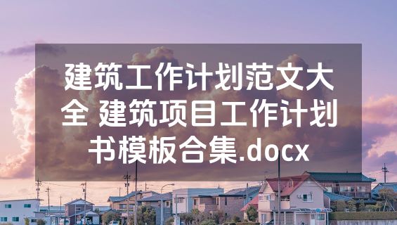 建筑工作计划范文大全 建筑项目工作计划书模板合集.docx