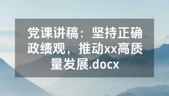 党课讲稿：坚持正确政绩观，推动xx高质量发展.docx