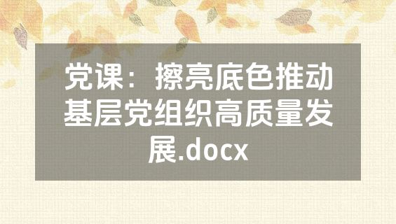 党课：擦亮底色推动基层党组织高质量发展.docx