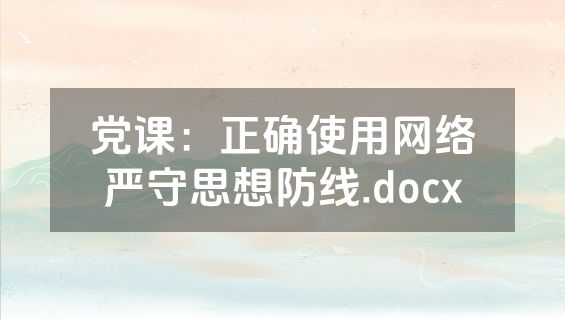 党课：正确使用网络严守思想防线.docx
