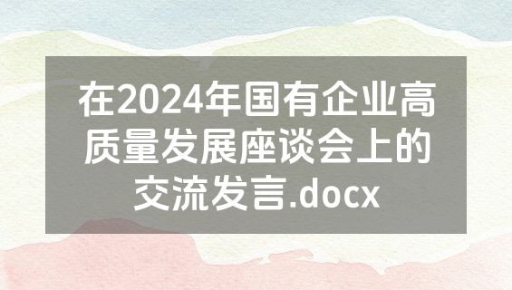 在2024年国有企业高质量发展座谈会上的交流发言.docx