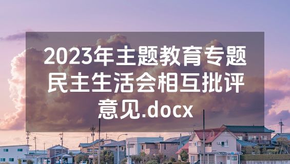 2023年主题教育专题民主生活会相互批评意见.docx