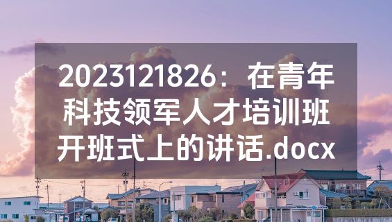 2023121826：在青年科技领军人才培训班开班式上的讲话.docx
