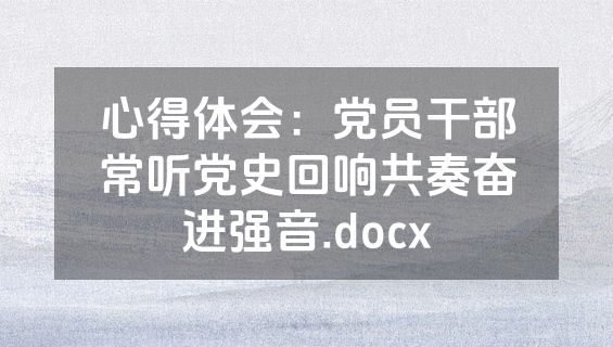 心得体会：党员干部常听党史回响共奏奋进强音.docx