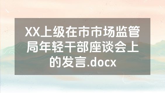 XX上级在市市场监管局年轻干部座谈会上的发言.docx