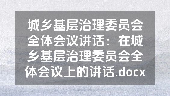 城乡基层治理委员会全体会议讲话：在城乡基层治理委员会全体会议上的讲话.docx