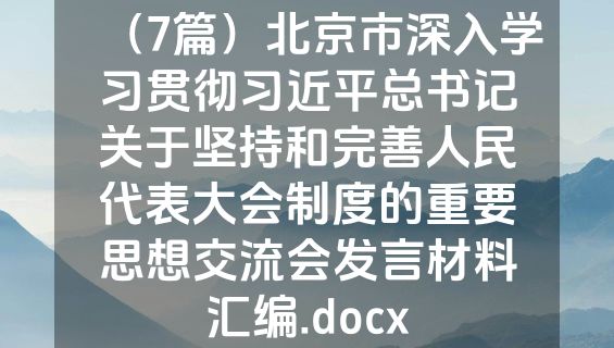 （7篇）北京市深入学习贯彻习近平总书记关于坚持和完善人民代表大会制度的重要思想交流会发言材料汇编.docx