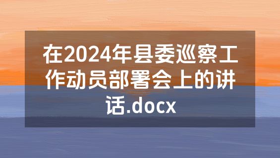 在2024年县委巡察工作动员部署会上的讲话.docx