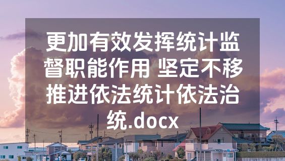 更加有效发挥统计监督职能作用 坚定不移推进依法统计依法治统.docx