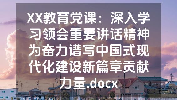 XX教育党课：深入学习领会重要讲话精神为奋力谱写中国式现代化建设新篇章贡献力量.docx