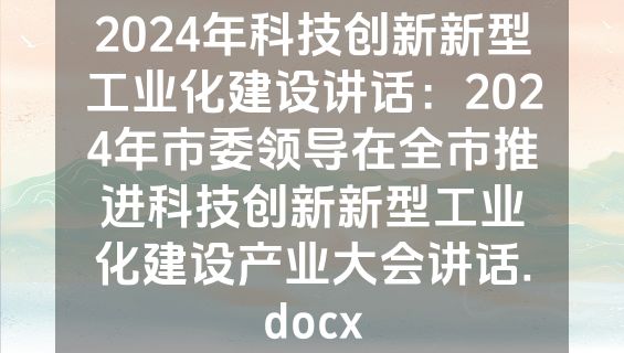 2024年科技创新新型工业化建设讲话：2024年市委领导在全市推进科技创新新型工业化建设产业大会讲话.docx