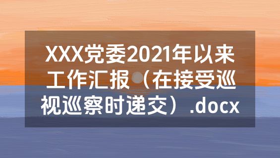 XXX党委2021年以来工作汇报（在接受巡视巡察时递交）.docx