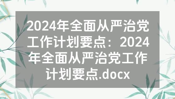 2024年全面从严治党工作计划要点：2024年全面从严治党工作计划要点.docx