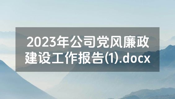 2023年公司党风廉政建设工作报告(1).docx