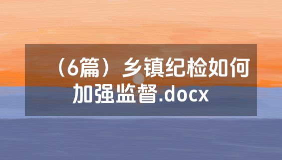 （6篇）乡镇纪检如何加强监督.docx