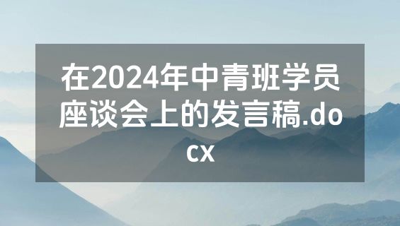 在2024年中青班学员座谈会上的发言稿.docx