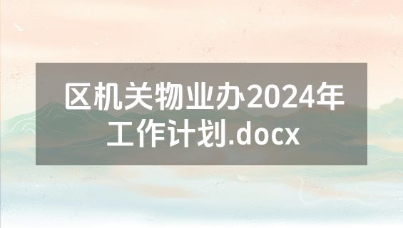 区机关物业办2024年工作计划.docx