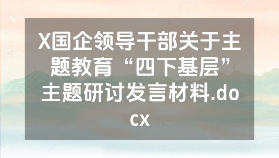 X国企领导干部关于主题教育“四下基层”主题研讨发言材料.docx