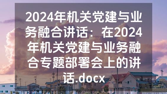 2024年机关党建与业务融合讲话：在2024年机关党建与业务融合专题部署会上的讲话.docx