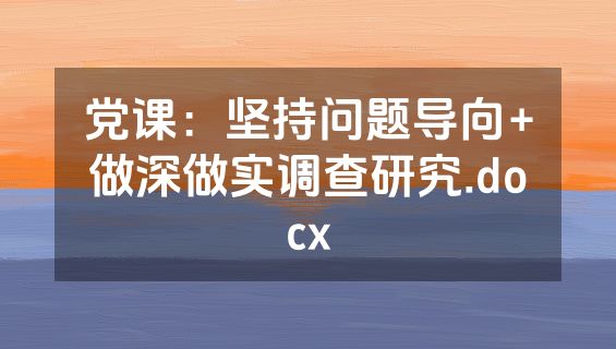 党课：坚持问题导向+做深做实调查研究.docx