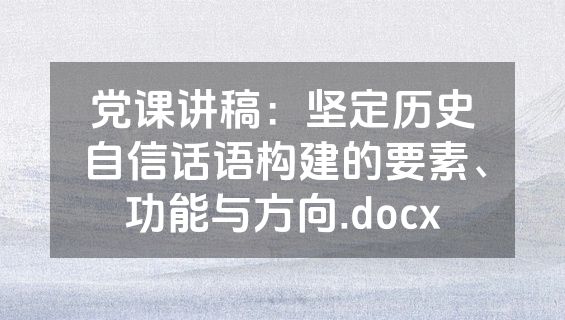 党课讲稿：坚定历史自信话语构建的要素、功能与方向.docx