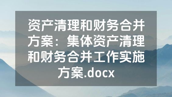 资产清理和财务合并方案：集体资产清理和财务合并工作实施方案.docx