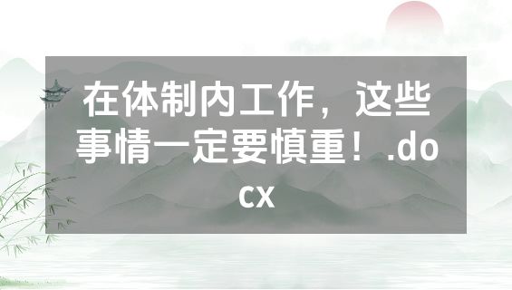 在体制内工作，这些事情一定要慎重！.docx