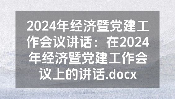 2024年经济暨党建工作会议讲话：在2024年经济暨党建工作会议上的讲话.docx