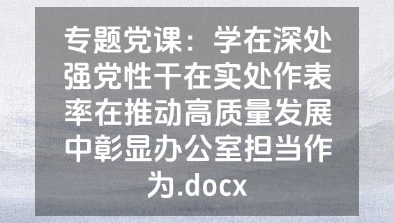 专题党课：学在深处强党性干在实处作表率在推动高质量发展中彰显办公室担当作为.docx