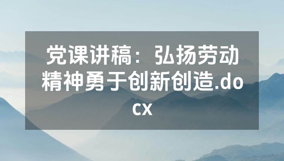 党课讲稿：弘扬劳动精神勇于创新创造.docx