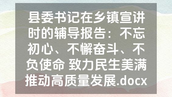 县委书记在乡镇宣讲时的辅导报告：不忘初心、不懈奋斗、不负使命 致力民生美满推动高质量发展.docx