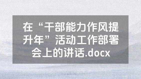 在“干部能力作风提升年”活动工作部署会上的讲话.docx