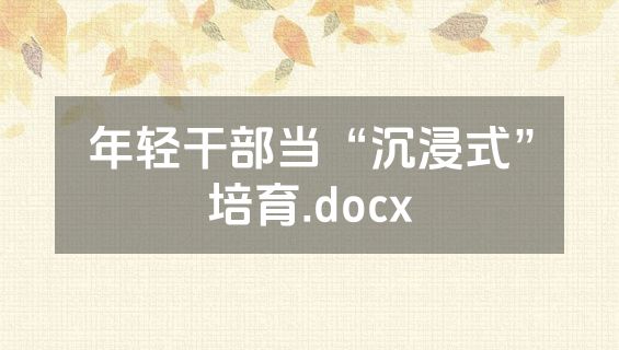 年轻干部当“沉浸式”培育.docx