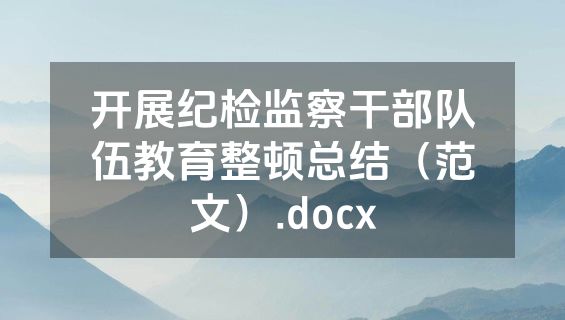 开展纪检监察干部队伍教育整顿总结（范文）.docx
