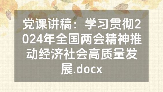 党课讲稿：学习贯彻2024年全国两会精神推动经济社会高质量发展.docx