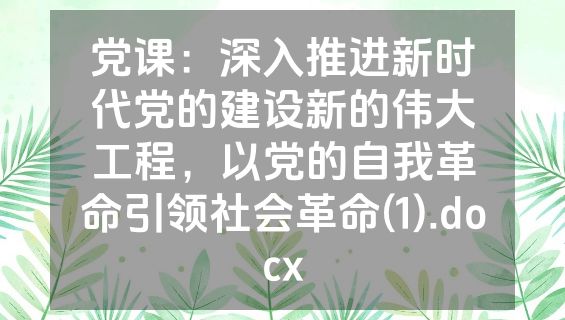 党课：深入推进新时代党的建设新的伟大工程，以党的自我革命引领社会革命(1).docx