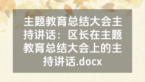 主题教育总结大会主持讲话：区长在主题教育总结大会上的主持讲话.docx