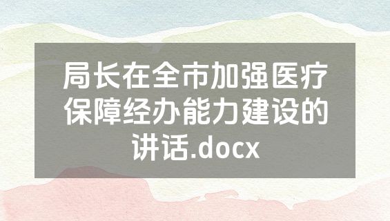 局长在全市加强医疗保障经办能力建设的讲话.docx