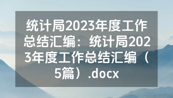 统计局2023年度工作总结汇编：统计局2023年度工作总结汇编（5篇）.docx