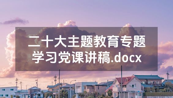 二十大主题教育专题学习党课讲稿.docx
