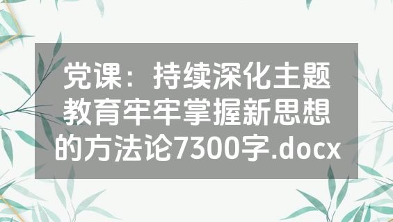党课：持续深化主题教育牢牢掌握新思想的方法论7300字.docx