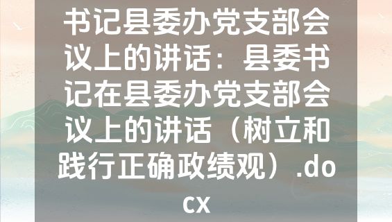 书记县委办党支部会议上的讲话：县委书记在县委办党支部会议上的讲话（树立和践行正确政绩观）.docx