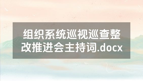 组织系统巡视巡查整改推进会主持词.docx
