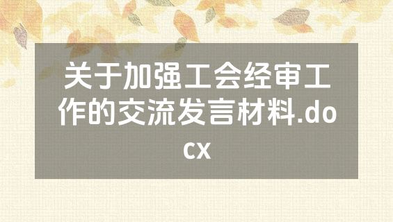 关于加强工会经审工作的交流发言材料.docx