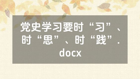 党史学习要时“习”、时“思”、时“践”.docx