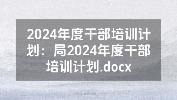 2024年度干部培训计划：局2024年度干部培训计划.docx